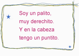 Soy un palito, muy derechito. Y en la cabeza tengo un puntito.