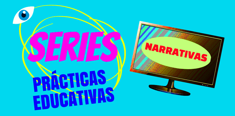 Con letras tipo cómic, dice: «Series» y, alrededor, hay varios círculos trazados a mano, en los que orbita un ojo celeste. Abajo dice: «Prácticas educativas» y, a la derecha, en una TV, «Narrativas».