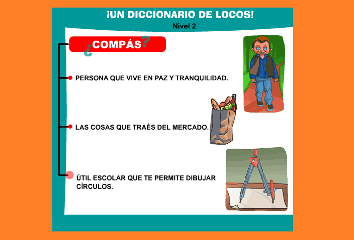 Pantalla del nivel 2 del juego Un Diccionario de Locos. Dice: «¿Compás?» y abajo hay opciones: «Persona que vive en paz y tranquilidad. Las cosas que traés del mercado. Útil escolar que te permite dibujar círculos».