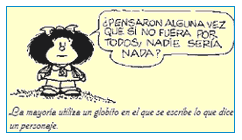 Mafalda dice en globo «¡Pensaron algunas vez que si no fuera por todos, nadie sería nada?», con leyenda «La mayoría utiliza un globito en el que se escribe lo que dice un personaje».