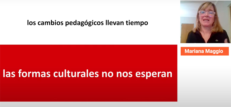 En letras grandes, dice: «los cambios pedagógicos llevan tiempo, las formas culturales no nos esperan». En un recuadro, está hablando Mariana Maggio con lentes puestos.