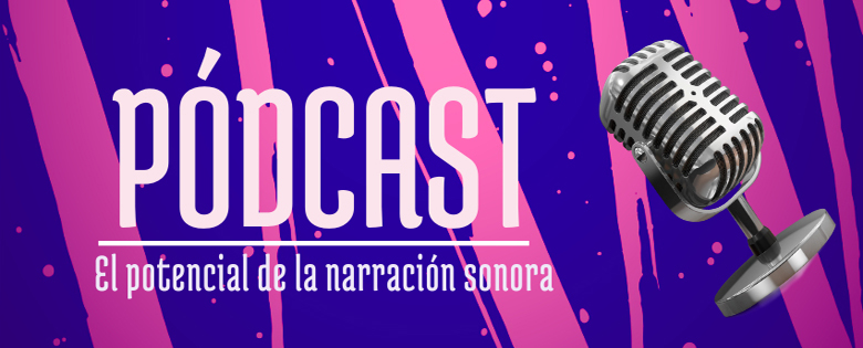 Sobre un fondo azul con pinceladas fucsia, dice: «Pódcast. El potencial de la narración sonora». Junto al título hay un micrófono.