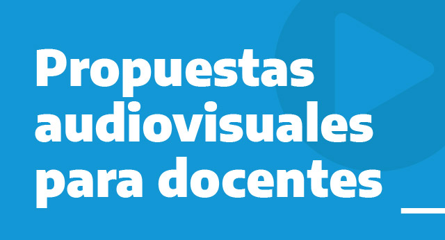 Propuestas audiovisuales para docentes.